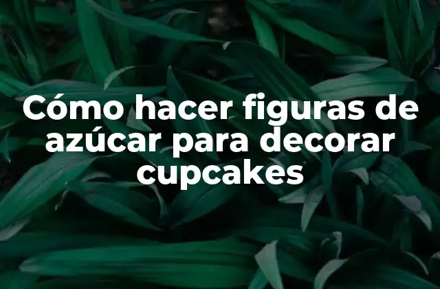 Cómo Hacer Figuras de Azúcar para Decorar Cupcakes