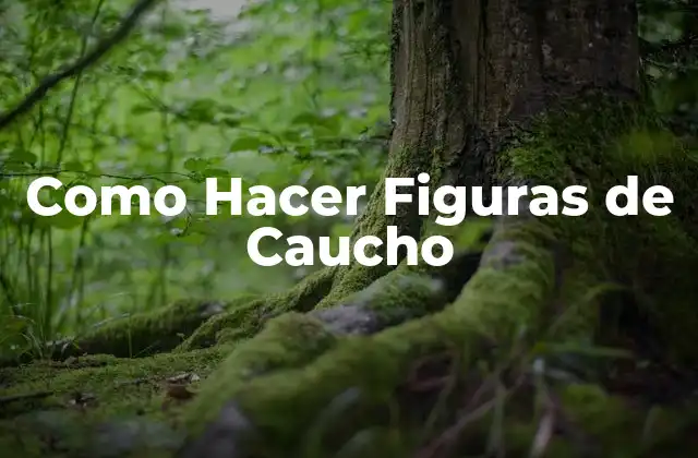 Como Hacer Figuras de Caucho