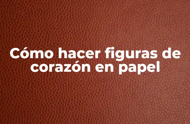 Cómo Hacer Figuras de Corazón en Papel