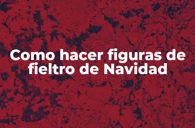 Como Hacer Figuras de Fieltro de Navidad