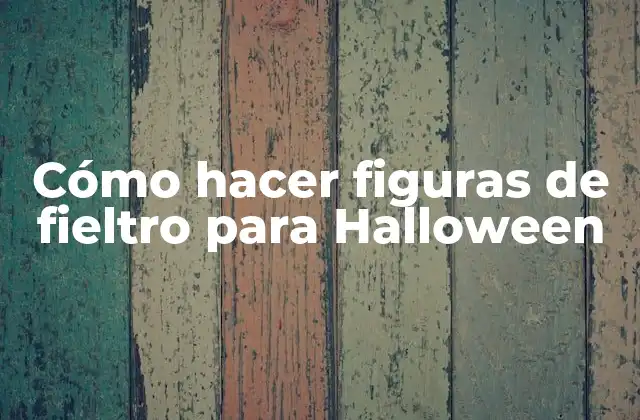 Cómo Hacer Figuras de Fieltro para Halloween