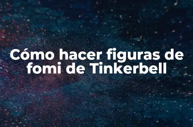 Cómo Hacer Figuras de Fomi de Tinkerbell