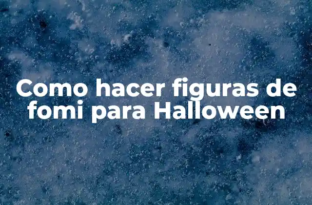 Como Hacer Figuras de Fomi para Halloween