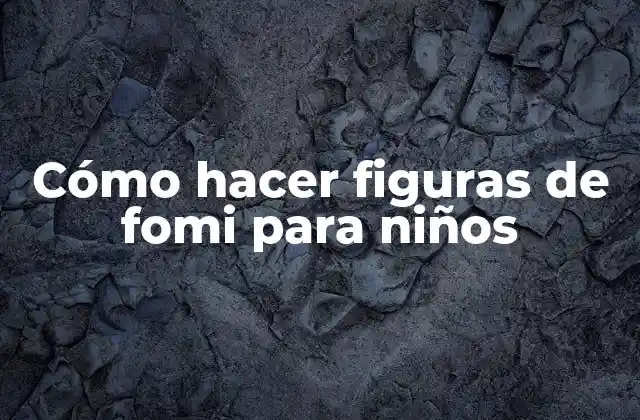 Cómo Hacer Figuras de Fomi para Niños