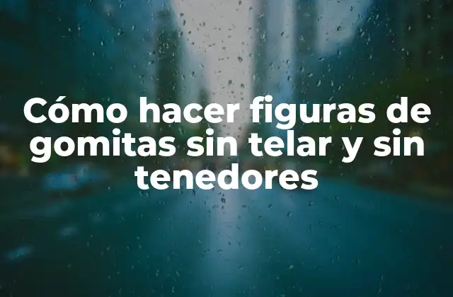 Cómo Hacer Figuras de Gomitas sin Telar y sin Tenedores