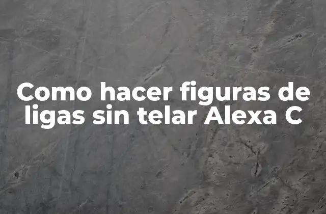 Como Hacer Figuras de Ligas sin Telar Alexa C