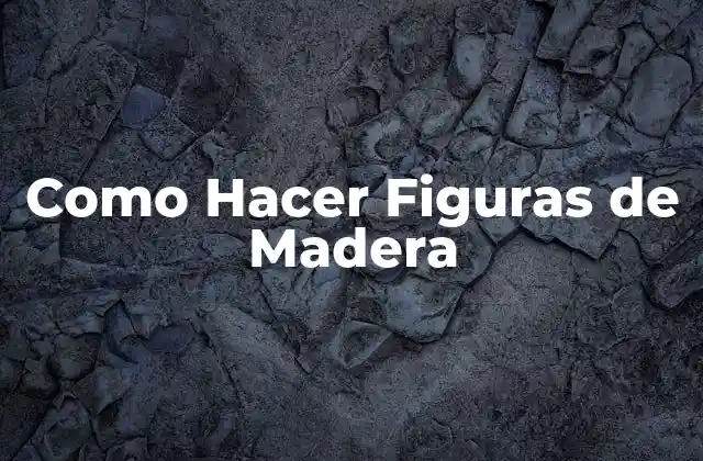Como Hacer Figuras de Madera