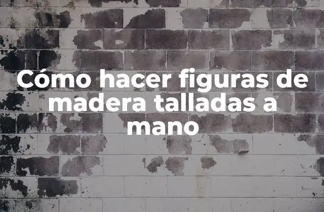 Cómo Hacer Figuras de Madera Talladas a Mano