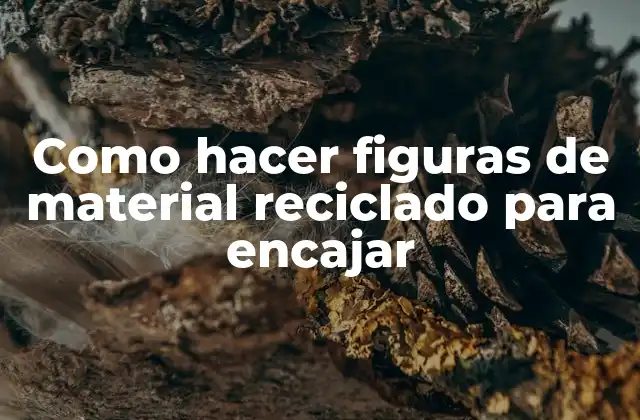 Como hacer figuras de material reciclado para encajar