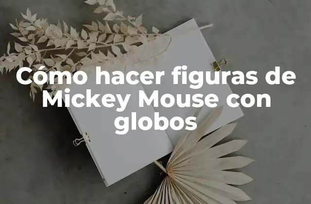 Cómo Hacer Figuras de Mickey Mouse con Globos