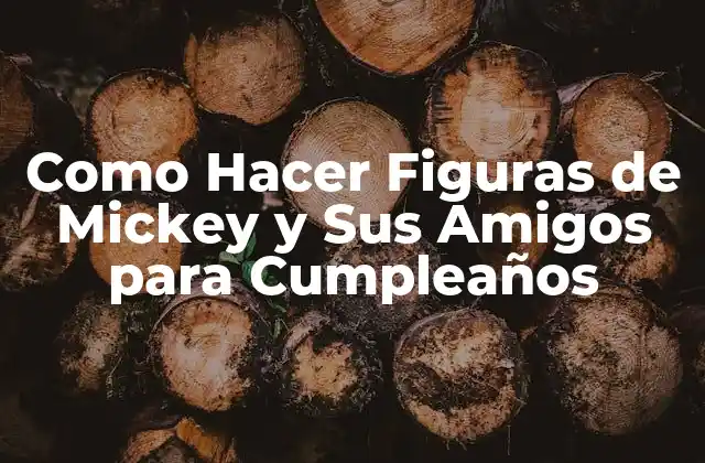 Como Hacer Figuras de Mickey y Sus Amigos para Cumpleaños