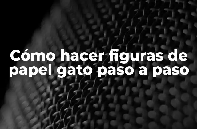 Cómo Hacer Figuras de Papel Gato Paso a Paso