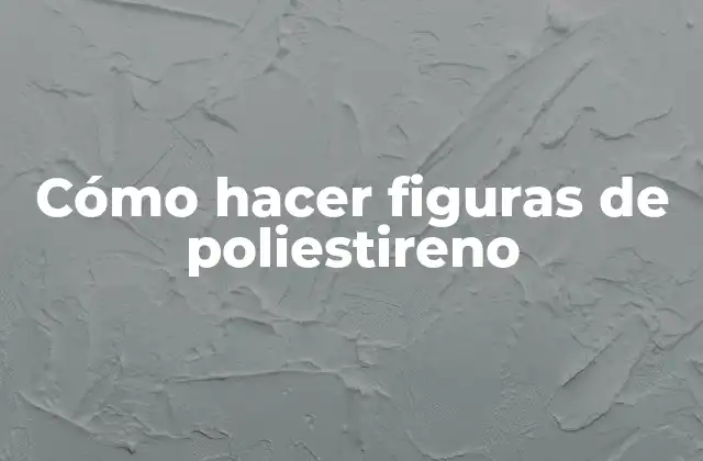 Cómo Hacer Figuras de Poliestireno