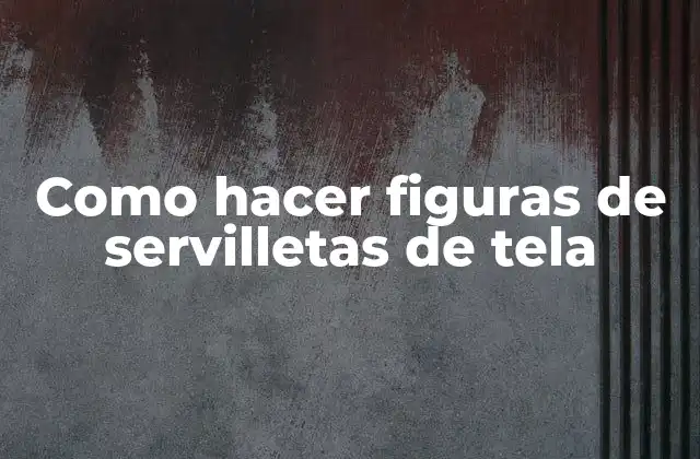 Como Hacer Figuras de Servilletas de Tela