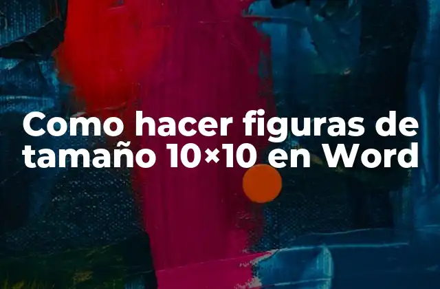 Como Hacer Figuras de Tamaño 10×10 en Word