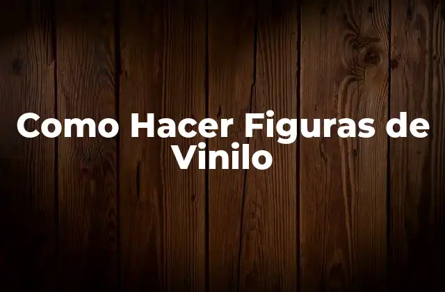 Como Hacer Figuras de Vinilo