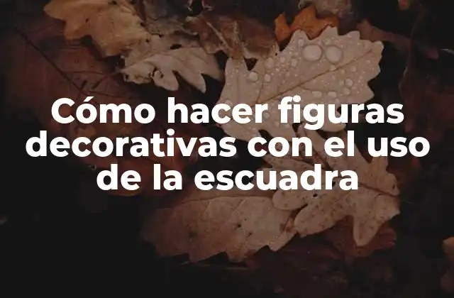 Cómo hacer figuras decorativas con el uso de la escuadra
