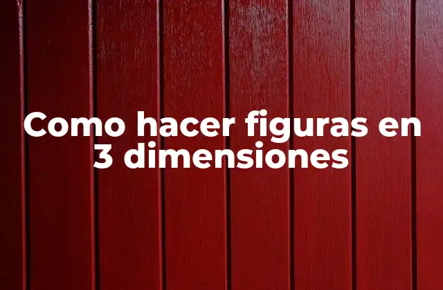 Como Hacer Figuras en 3 Dimensiones