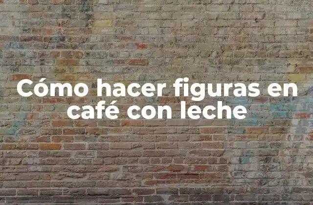 Cómo Hacer Figuras en Café con Leche
