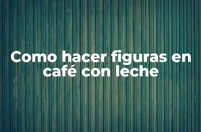Como Hacer Figuras en Café con Leche