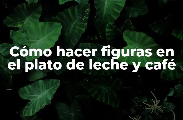 Cómo Hacer Figuras en el Plato de Leche y Café