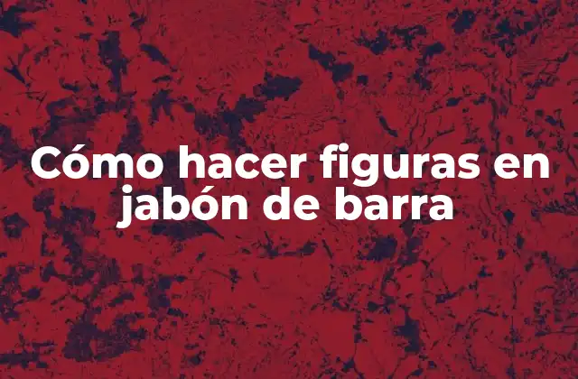 Cómo Hacer Figuras en Jabón de Barra