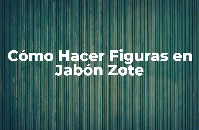 Cómo Hacer Figuras en Jabón Zote