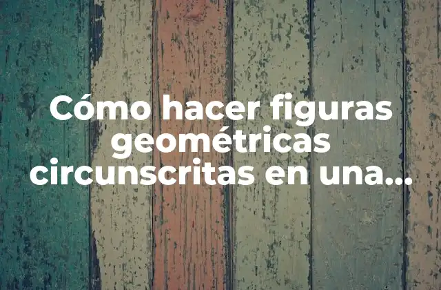 Cómo Hacer Figuras Geométricas Circunscritas en una Circunferencia
