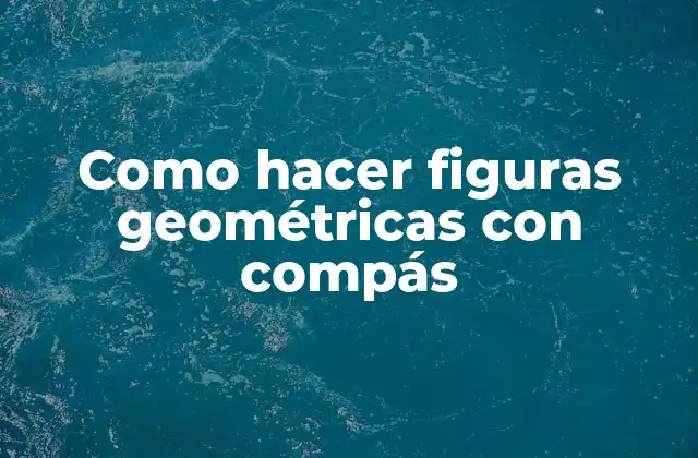 Como Hacer Figuras Geométricas con Compás