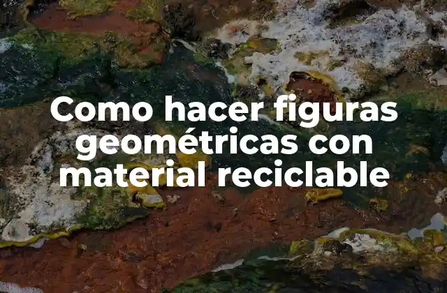 ¿Qué son las figuras geométricas con material reciclable?