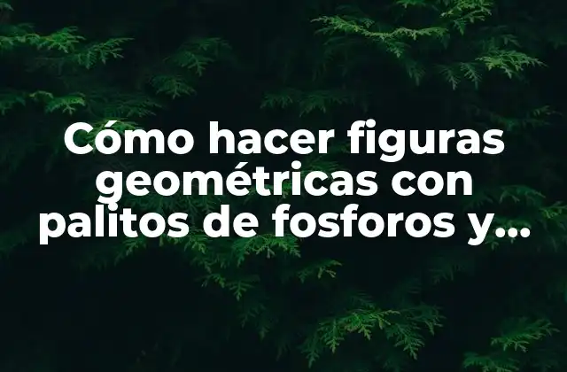 Cómo Hacer Figuras Geométricas con Palitos de Fosforos y Plasticina