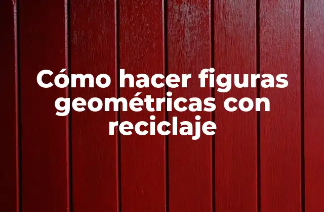 Cómo Hacer Figuras Geométricas con Reciclaje