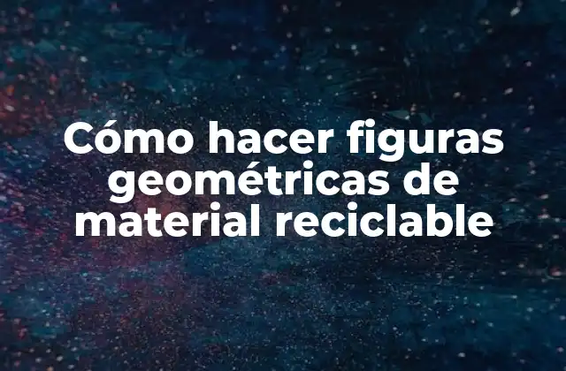 Cómo Hacer Figuras Geométricas de Material Reciclable