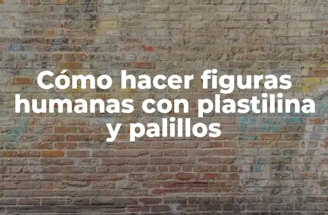 Cómo Hacer Figuras Humanas con Plastilina y Palillos