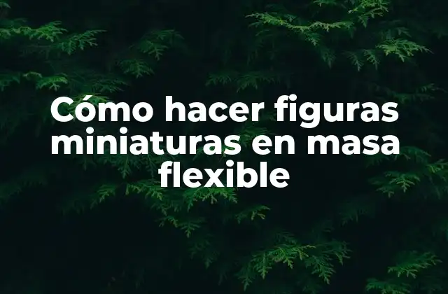 Cómo Hacer Figuras Miniaturas en Masa Flexible