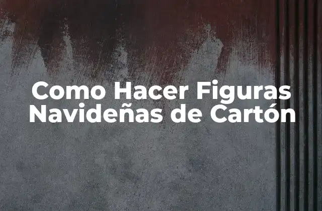 Como Hacer Figuras Navideñas de Cartón