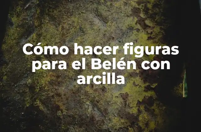 Cómo Hacer Figuras para el Belén con Arcilla
