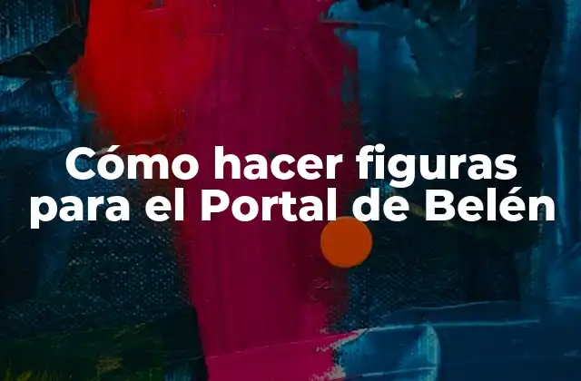 Cómo Hacer Figuras para el Portal de Belén