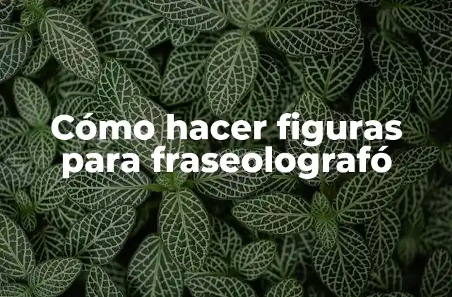 Cómo Hacer Figuras para Fraseolografó