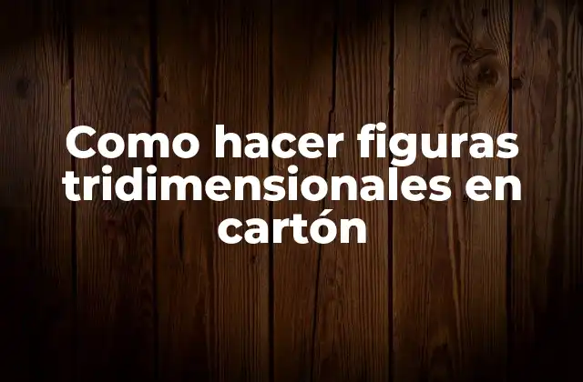 Como Hacer Figuras Tridimensionales en Cartón