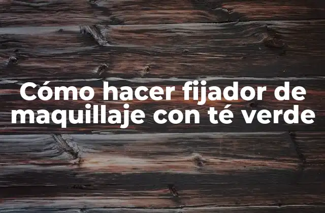 Cómo Hacer Fijador de Maquillaje con Té Verde 2 Cómo hacer fijador de maquillaje con té verde