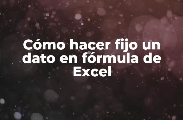 Cómo Hacer Fijo un Dato en Fórmula de Excel