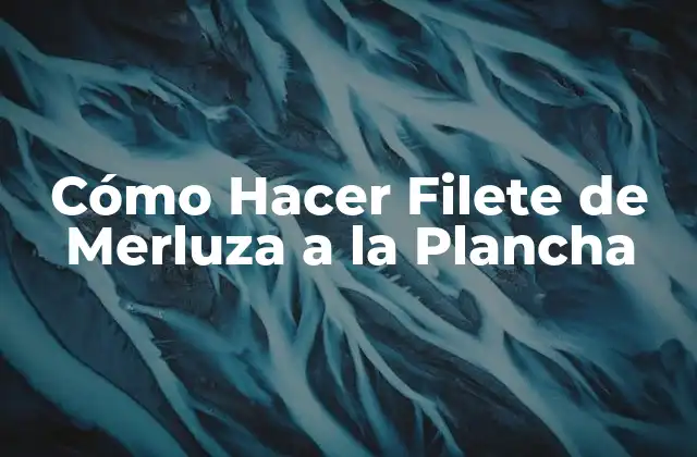 Cómo Hacer Filete de Merluza a la Plancha