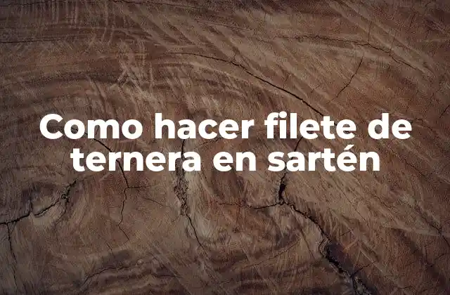 Como Hacer Filete de Ternera en Sartén