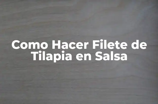 Como Hacer Filete de Tilapia en Salsa