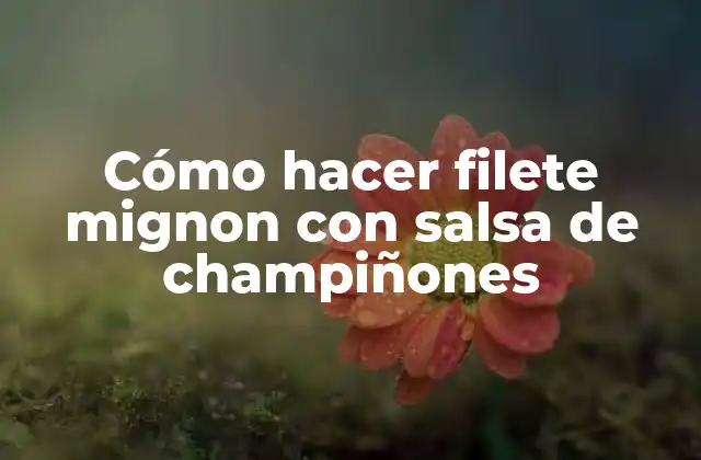 Cómo Hacer Filete Mignon con Salsa de Champiñones 2 Cómo hacer filete mignon con salsa de champiñones