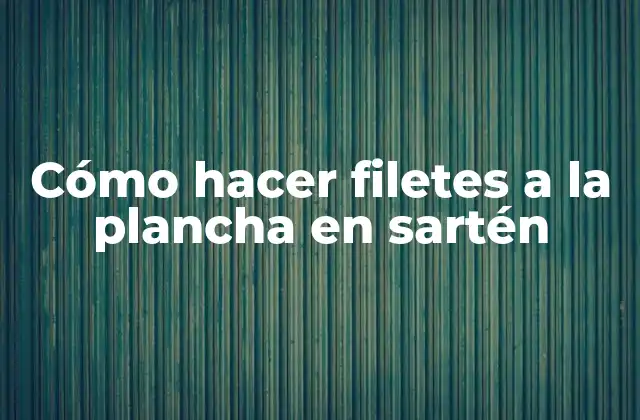Cómo Hacer Filetes a la Plancha en Sartén