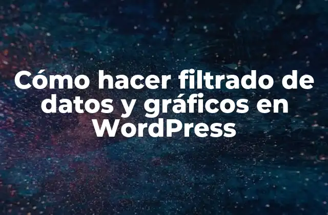Cómo Hacer Filtrado de Datos y Gráficos en WordPress