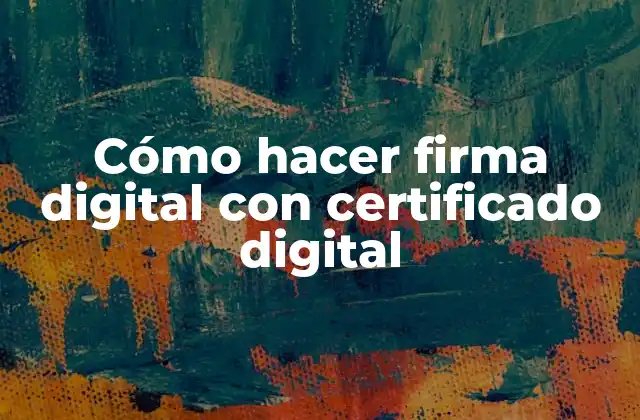 Cómo Hacer Firma Digital con Certificado Digital