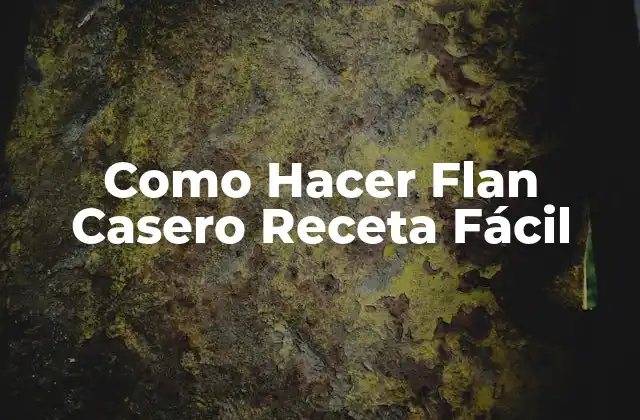 Como Hacer Flan Casero Receta Fácil